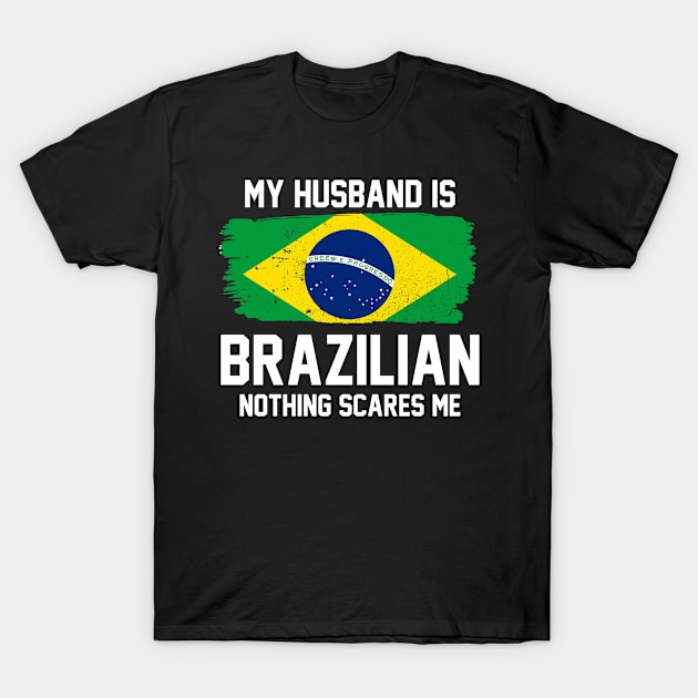 My Husband is Brazilian Nothing Scares Me T-Shirt by FanaticTee